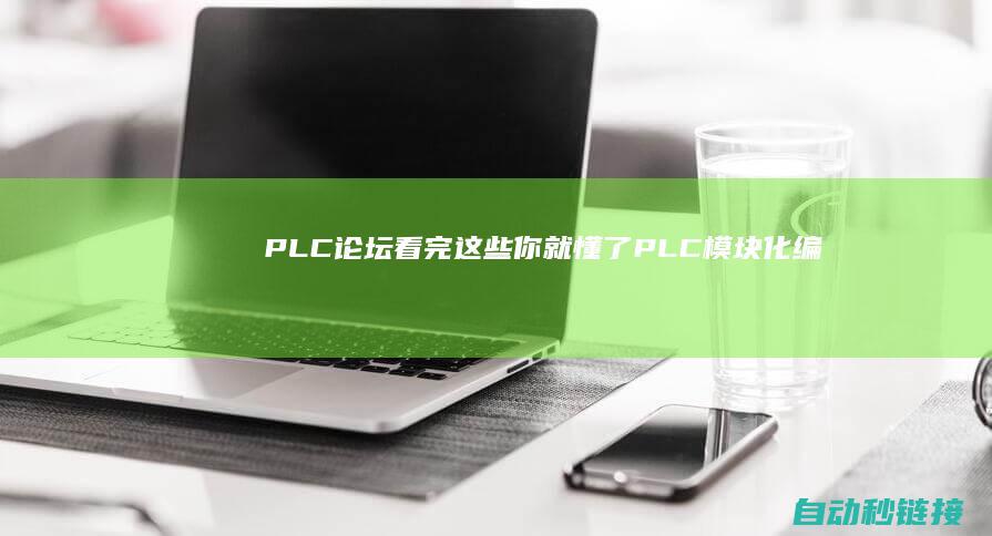 PLC论坛|看完这些你就懂了|PLC模块化编程和结构化编程