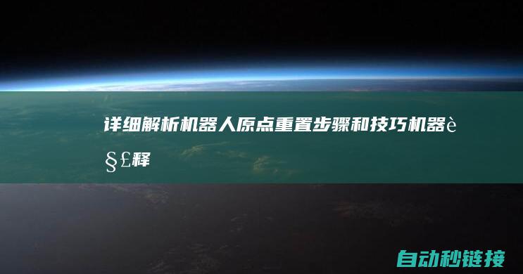 详细解析机器人原点重置步骤和技巧 (机器解释)